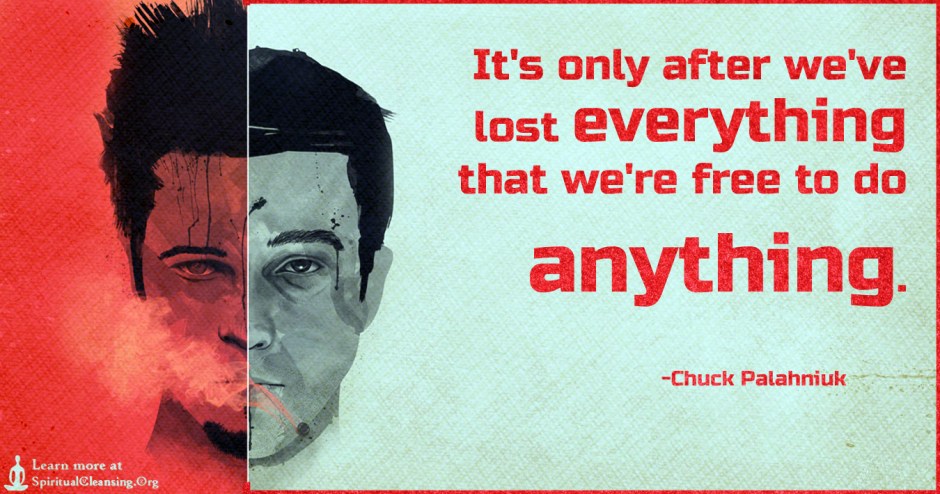 Its-only-after-weve-lost-everything-that-were-free-to-do-anything.